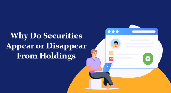 Why Do Securities Appear or Disappear From Holdings